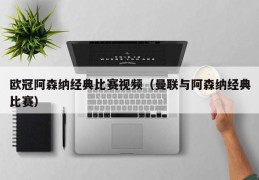 欧冠阿森纳经典比赛视频（曼联与阿森纳经典比赛）