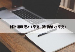 利物浦欧冠2-1亨克（利物浦vs亨克）