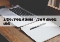 本赛季c罗曼联欧冠进球（c罗皇马对阵曼联进球）