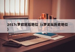 2017c罗欧冠后地位（c罗足坛历史地位）