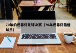 70年的世界杯足球决赛（70年世界杯最佳球员）