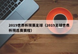 2019世界杯预赛足球（2019足球世界杯预选赛赛程）