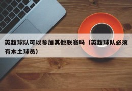 英超球队可以参加其他联赛吗（英超球队必须有本土球员）