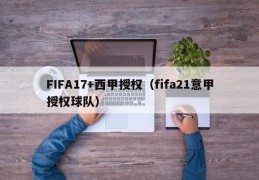 FIFA17+西甲授权（fifa21意甲授权球队）